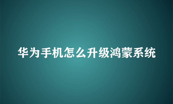 华为手机怎么升级鸿蒙系统