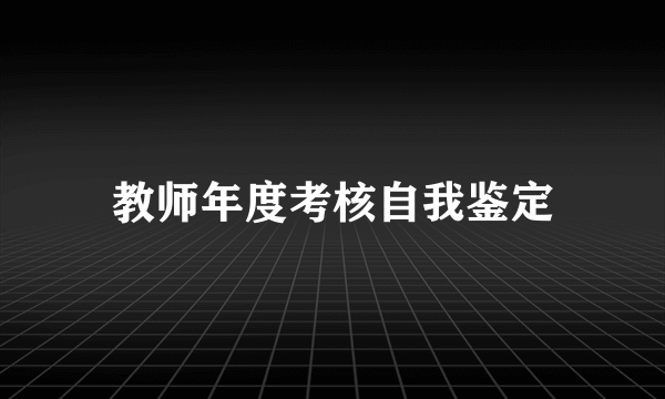 教师年度考核自我鉴定