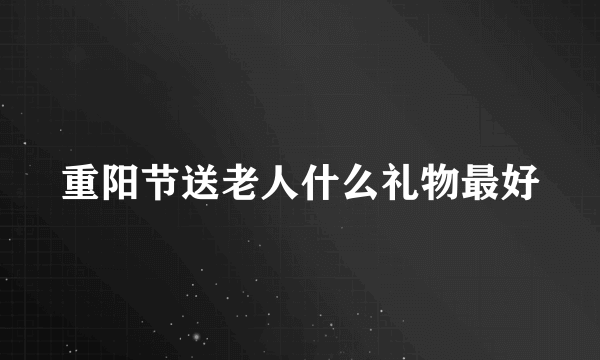 重阳节送老人什么礼物最好