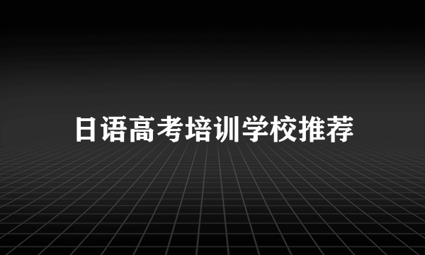 日语高考培训学校推荐