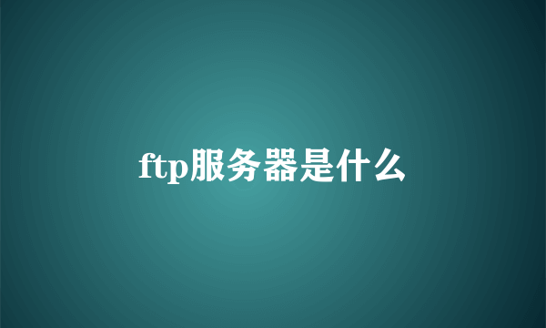 ftp服务器是什么