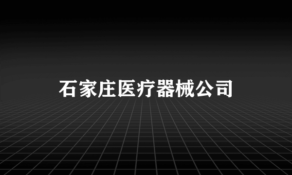 石家庄医疗器械公司