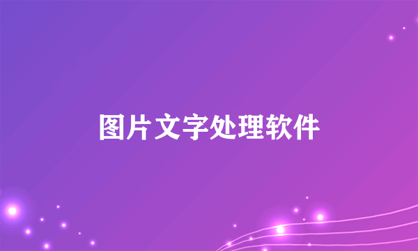 图片文字处理软件