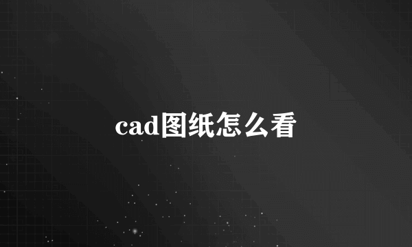 cad图纸怎么看