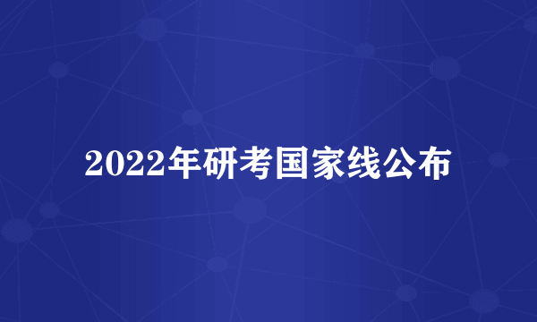 2022年研考国家线公布