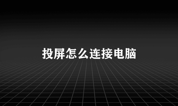 投屏怎么连接电脑