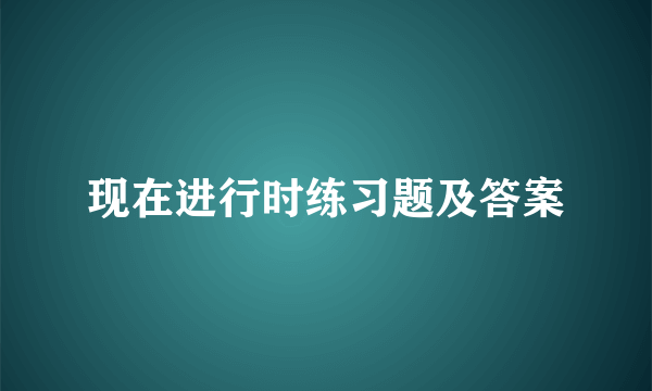 现在进行时练习题及答案