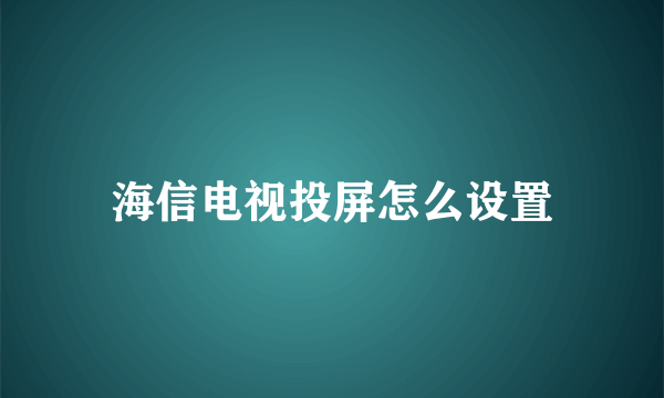 海信电视投屏怎么设置