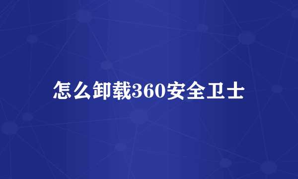 怎么卸载360安全卫士