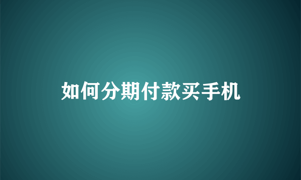 如何分期付款买手机