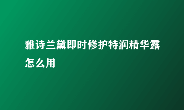 雅诗兰黛即时修护特润精华露怎么用