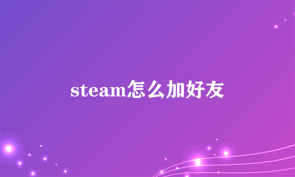 steam怎么加好友