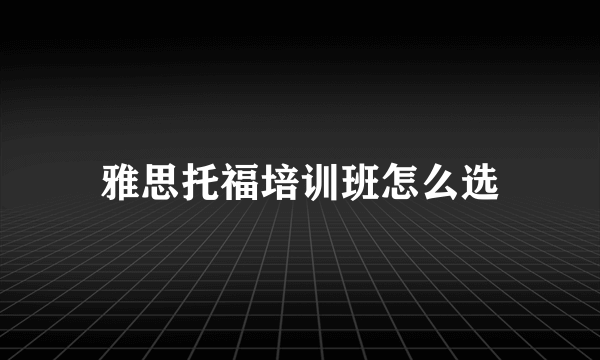 雅思托福培训班怎么选