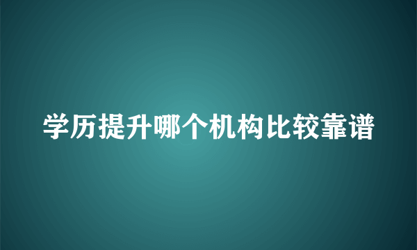 学历提升哪个机构比较靠谱