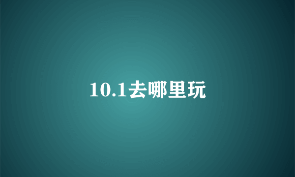 10.1去哪里玩