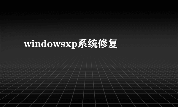 windowsxp系统修复