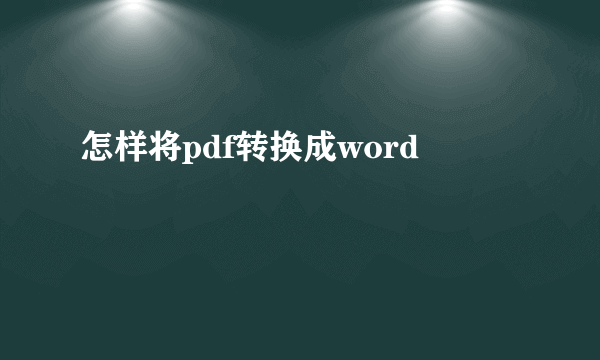 怎样将pdf转换成word