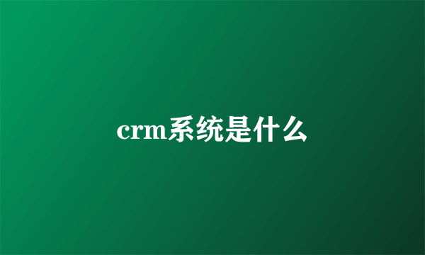 crm系统是什么