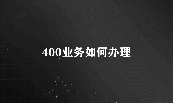 400业务如何办理