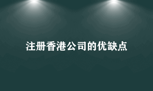 注册香港公司的优缺点