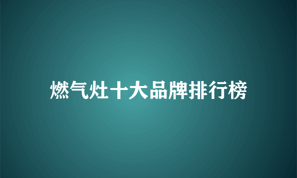 燃气灶十大品牌排行榜