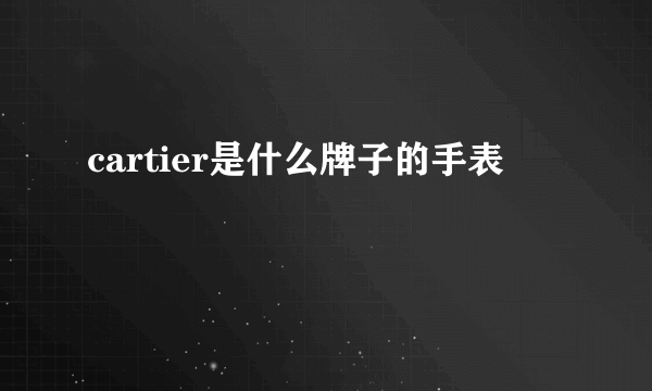 cartier是什么牌子的手表