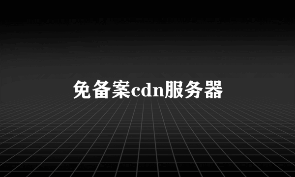 免备案cdn服务器