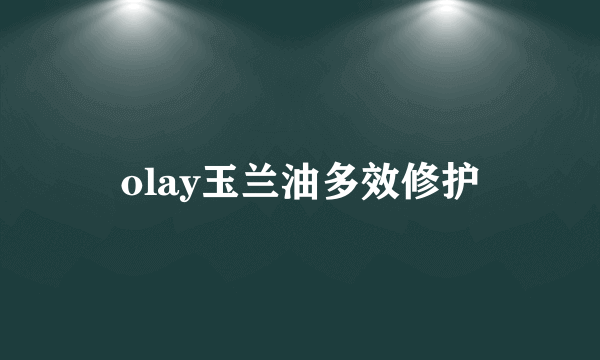 olay玉兰油多效修护