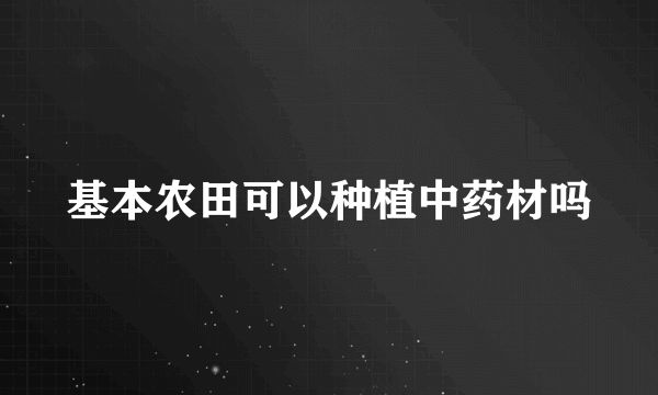 基本农田可以种植中药材吗