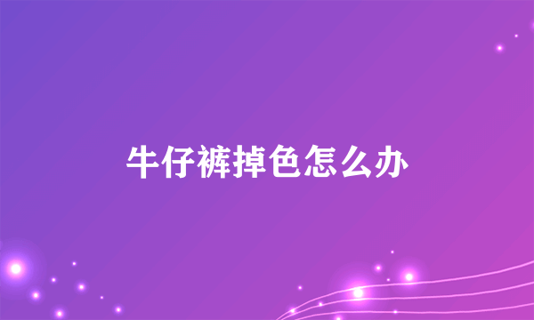 牛仔裤掉色怎么办