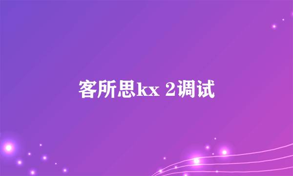 客所思kx 2调试