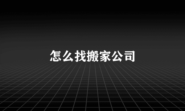 怎么找搬家公司