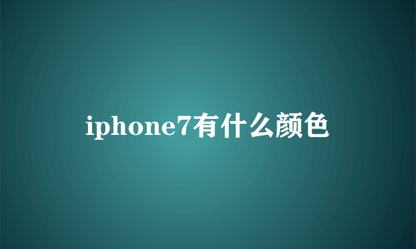 iphone7有什么颜色