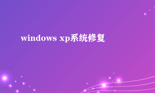 windows xp系统修复