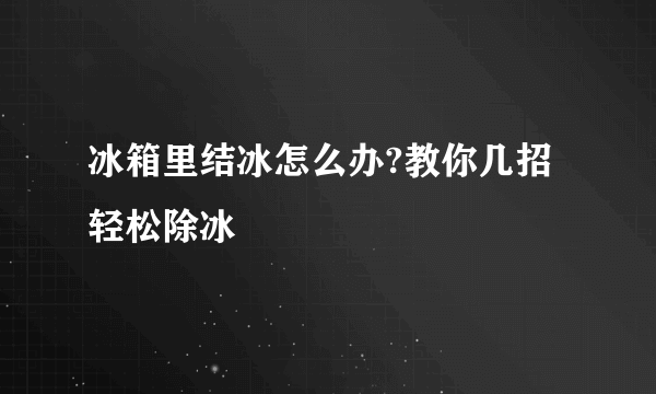 冰箱里结冰怎么办?教你几招轻松除冰