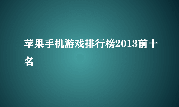 苹果手机游戏排行榜2013前十名