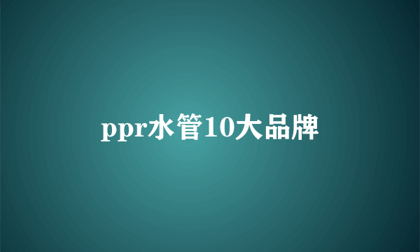 ppr水管10大品牌