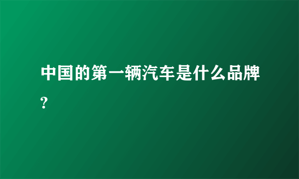 中国的第一辆汽车是什么品牌?