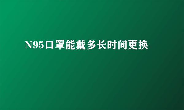 N95口罩能戴多长时间更换