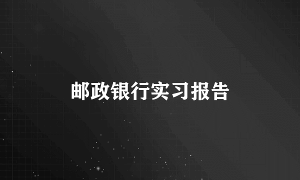 邮政银行实习报告