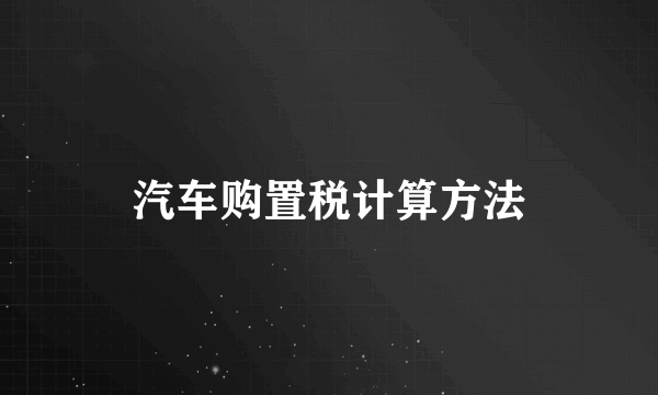 汽车购置税计算方法