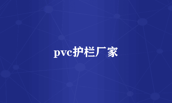 pvc护栏厂家