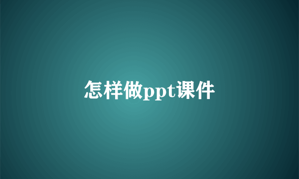 怎样做ppt课件