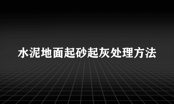 水泥地面起砂起灰处理方法