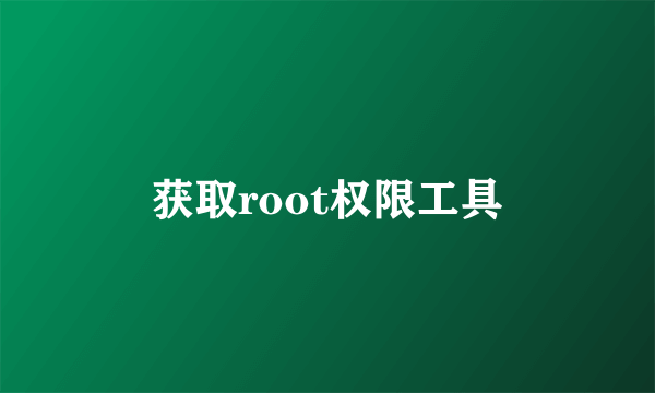 获取root权限工具