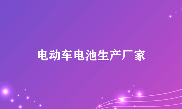 电动车电池生产厂家