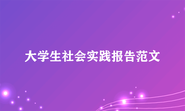 大学生社会实践报告范文