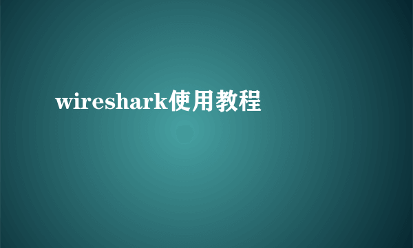 wireshark使用教程