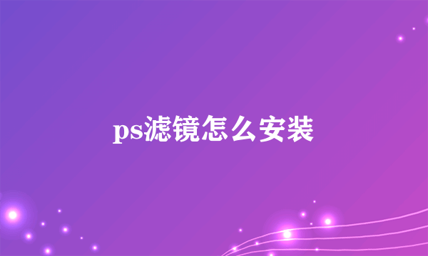 ps滤镜怎么安装