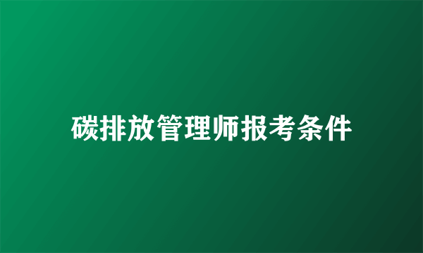 碳排放管理师报考条件